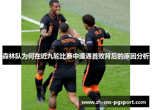 森林队为何在近九轮比赛中遭遇首败背后的原因分析